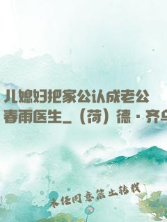 儿媳妇把家公认成老公春雨医生